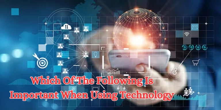 Which Of The Following Is Important When Using Technology