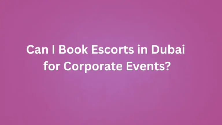 Can I Book Escorts in Dubai for Corporate Events